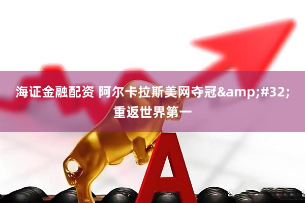 海证金融配资 阿尔卡拉斯美网夺冠&#32;重返世界第一