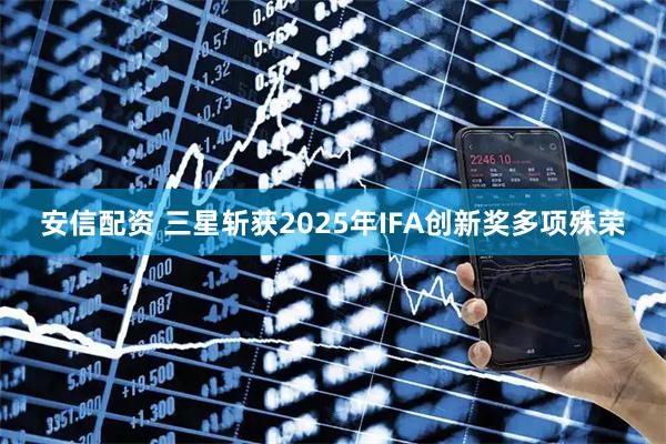 安信配资 三星斩获2025年IFA创新奖多项殊荣